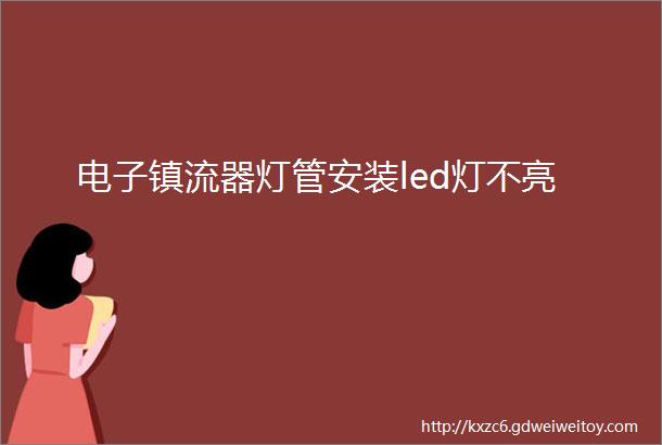 电子镇流器灯管安装led灯不亮